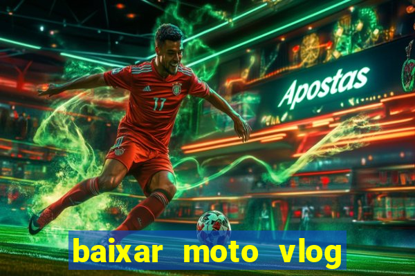 baixar moto vlog brasil dinheiro infinito